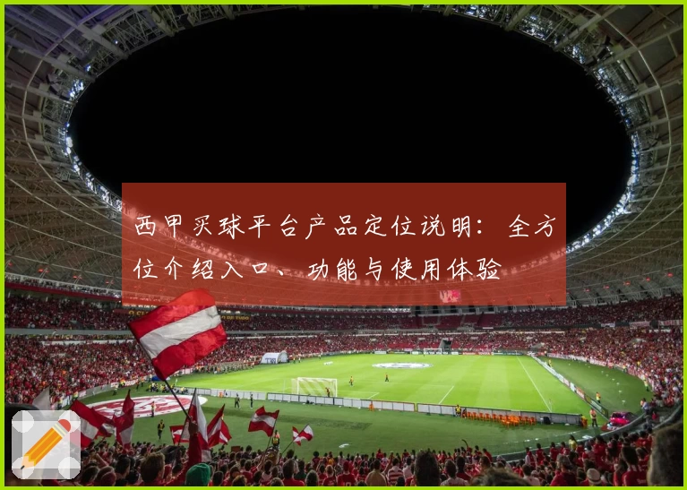 西甲买球平台产品定位说明：全方位介绍入口、功能与使用体验