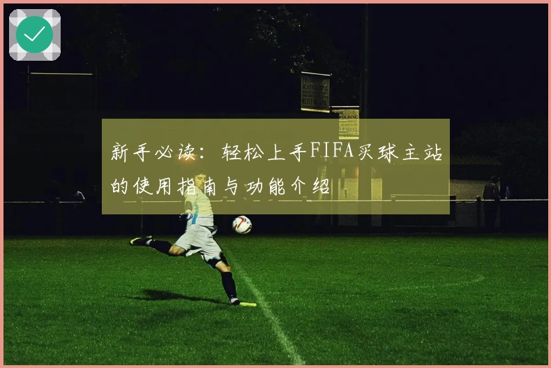 新手必读：轻松上手FIFA买球主站的使用指南与功能介绍