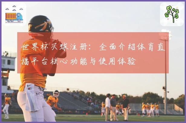 世界杯买球注册：全面介绍体育直播平台核心功能与使用体验