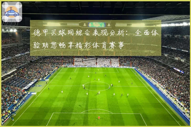 德甲买球网综合表现分析：全面体验助您畅享精彩体育赛事