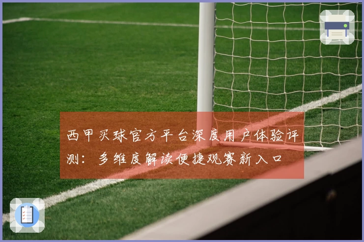 西甲买球官方平台深度用户体验评测：多维度解读便捷观赛新入口