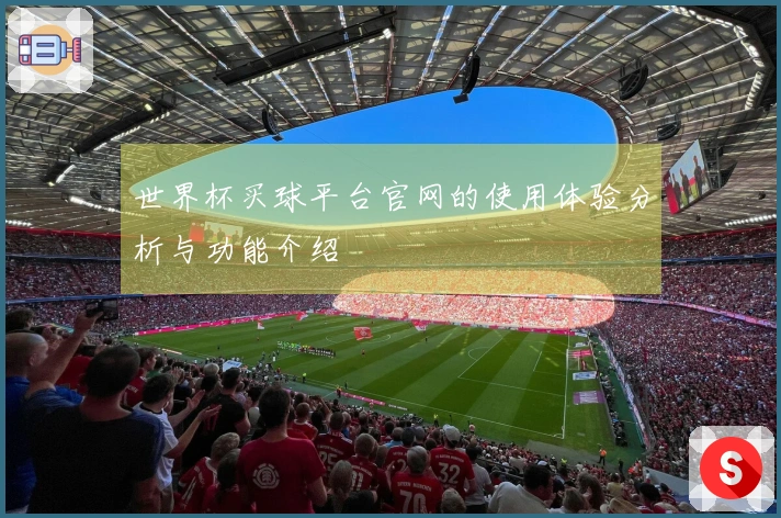 世界杯买球平台官网的使用体验分析与功能介绍